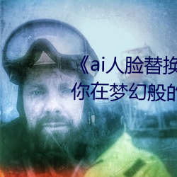 《ai人脸替换脸宋雨琦造梦》:让你在梦幻般的场景中换脸