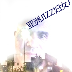 亚洲JIZZ妇女JⅠZZ妇女