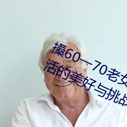 搡60一70老女人老婦女(探尋晚年生活的美好與挑戰)