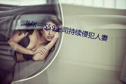 JUX—559上司持续侵犯人妻(妻)
