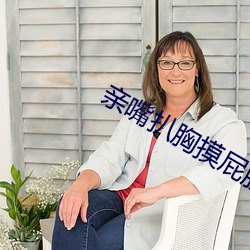 亲嘴扒胸摸屁股激烈视频免 （识微见远）