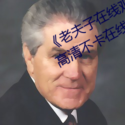 《老夫子在线观看免费版星空传媒》高清不卡在线观看