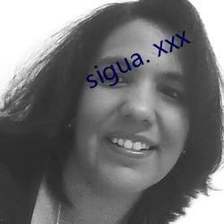 sigua. xxx