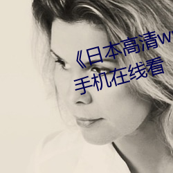 《日本高清www在线观看视频》手机在线看 （东猜西揣）