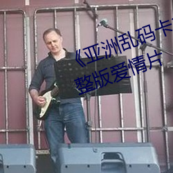 《亚洲乱码卡1卡2卡三卡四卡》完整版爱情片