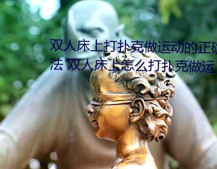 双人床上打扑克做运动的正确玩法 双人床上怎么打扑克做运