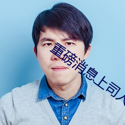 重磅消息上司人妻互換hd無碼中文