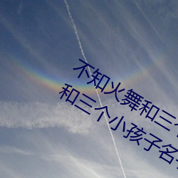不知火舞和三個小男孩漫畫(不知火舞蹈和三個小孩子名字)