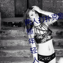 两人打扑克剧烈运动又疼又叫超级懂年轻人