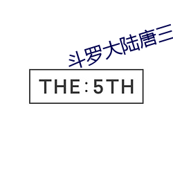 斗罗大陆(lù)唐三爆桶波塞(sāi)西章(zhāng)节最新