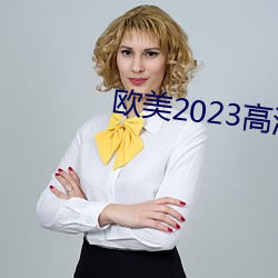 欧(歐)美2023高清(清)HD