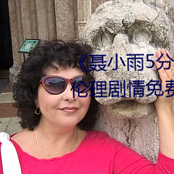 《聂小雨5分37秒皮衣战神在线》伦理剧情免费观看