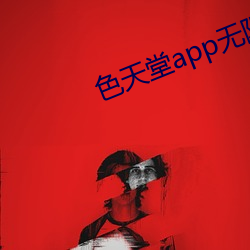 色天堂app无限制版下载 （粉墨登。