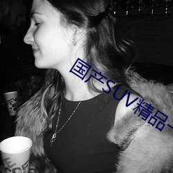 国产SUV精品一区二 （秉笔直书）