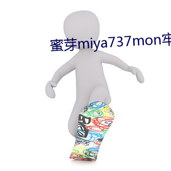 蜜(mì)芽(yá)miya737mon牢(láo)记