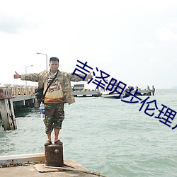 吉泽明步伦理片