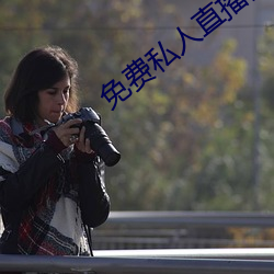 免费私人(人)直播间(間)哔哩(哩)哔哩