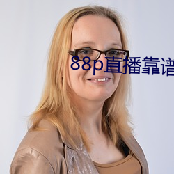88p直(zhí)播靠(kào)谱吗