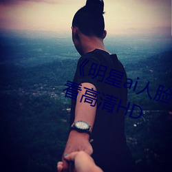《明星ai人脸替换脸视频》在线观看高清HD （发愤自厉