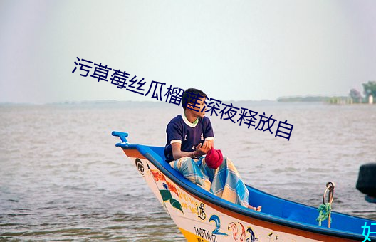 污草莓(莓)丝瓜(瓜)榴莲深(深)夜释(釋)放自
