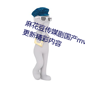 麻花豆傳媒劇國産mv在線觀看免費更新精彩內容