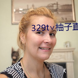 329t∨柚子直播 （络驿不绝）