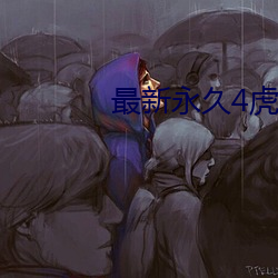 最新永久4虎最新人口