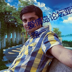 爱情岛论坛亚(亞)洲高品(品)质自拍网站(站)线(線)路一