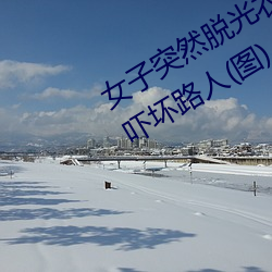 女子突(tū)然脱光衣(yī)服 袒胸露乳十分自然吓坏路人(rén)(图)