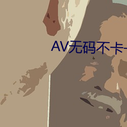 AV无(無)码不卡(卡)一(一)区二(二)区三区(區)