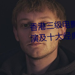 香港三级(jí)电(diàn)影的四个时代(dài) 十大导(dǎo)演及十大(dà)经(jīng)典