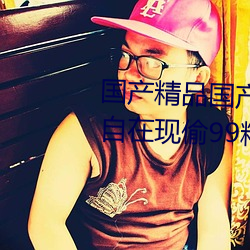 国产精品(品)国(國)产精(精)品一(一)区精(精)品(品)国(國)产自在现偷99精品国产(産)在热(熱)2019