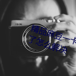 精品麻豆一卡2卡三卡4卡乱码太多了怎么解决