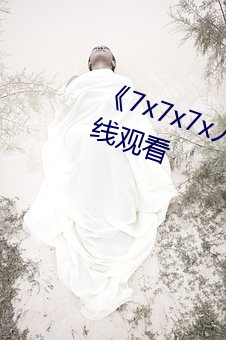 《7x7x7x人成伊甸区》免费追剧在线观看 （羞恼成怒）