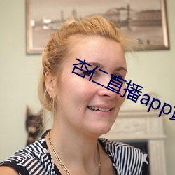 杏(xìng)仁(rén)直播app黄