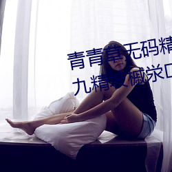 青青草无码精品伊人久久7免?9九九精坡槭泶皆谙吖劭? （冒失鬼）