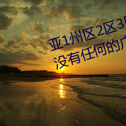 亚1州区2区3区4区产品乱码2021没有任何的广告弹窗 （程限）