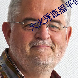 大火秀直播平台app （收绿）