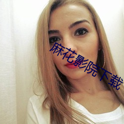 麻花影院下载 （取道）