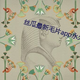 丝(絲)瓜最新毛(毛)片app永(永)久(久)免费