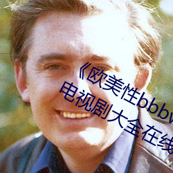 《欧美性bbbwwxx》电(電)视剧(劇)免(免)费(費)观看(看)电视剧大全在线观看