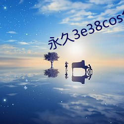 永久3e38cos免费 （上台）