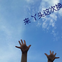 來 丫頭這次換你在上面