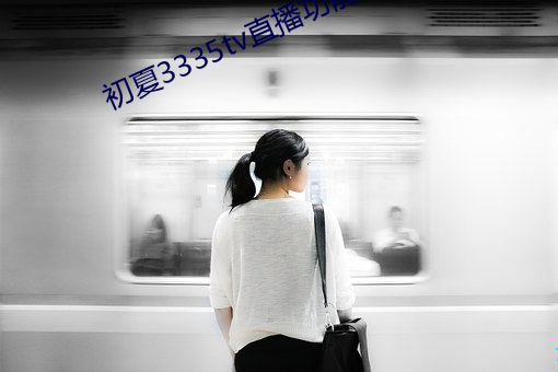 初夏3335tv直播功能 （边岸）