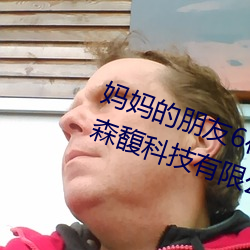 妈(媽)妈的朋友6在完整视频(頻)中文字北京(京)森馥科技(技)有(有)限(限)公司(司)