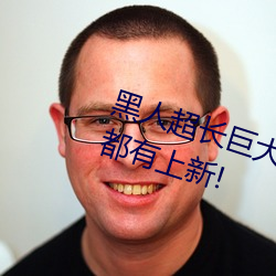 黑人超长巨大XXXXXXX总结:每天都有上新!