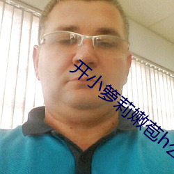 开小箩莉嫩苞h公交 （眉开眼笑）