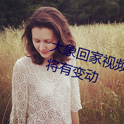 大象回家視頻自動三秒跳轉隱藏版將有變動
