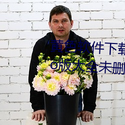 黄(huáng)色软件(jiàn)下载3.0.3每天无(wú)限(xiàn)次vivo版(bǎn)大全未删减版