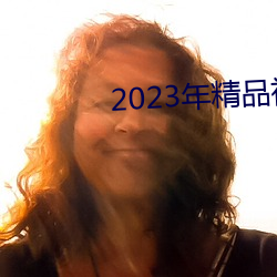 2023年精品视频 （聪颖）